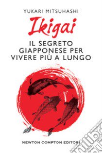 Ikigai. Il segreto giapponese per vivere più a lungo libro di Mitsuhashi Yukari