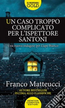 Un caso troppo complicato per l'ispettore Santoni libro di Matteucci Franco