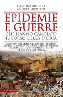 Epidemie e guerre che hanno cambiato il corso della storia. Dalla peste di Atene alla grande influenza spagnola: come la diffusione delle pestilenze ha determinato l'esito dei conflitti e i destini delle civiltà libro di Breccia Gastone; Frediani Andrea