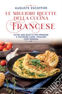 Le migliori ricette della cucina francese. Oltre 2500 ricette per imparare a cucinare come i migliori chef parigini libro di Escoffier Auguste