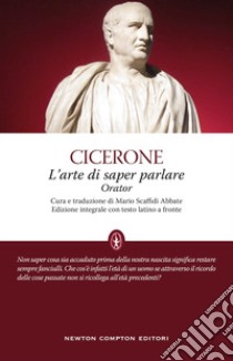 L'arte di saper parlare. Orator. Testo latino a fronte libro di Cicerone Marco Tullio; Scaffidi Abbate M. (cur.)