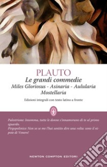 Le grandi commedie: Miles Gloriosus-Aulularia-Asinaria-Mostellaria. Testo latino a fronte libro di Plauto T. Maccio