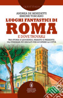 Luoghi fantastici di Roma e dove trovarli. Tra storia e leggenda, passato e presente: gli itinerari più insoliti per scoprire la città libro di Toscano Simone; De Benedetti Andrea