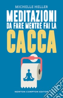 Meditazioni da fare mentre fai la cacca libro di Heller Michelle