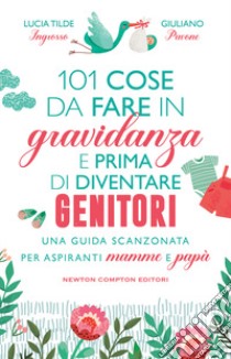 101 cose da fare in gravidanza e prima di diventare genitori libro di Ingrosso Lucia Tilde; Pavone Giuliano