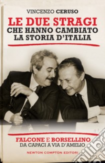 Le due stragi che hanno cambiato la storia d'Italia. Falcone e Borsellino. Da Capaci a via D'Amelio libro di Ceruso Vincenzo