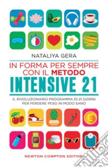 In forma per sempre con il metodo Intensive 21. Il rivoluzionario programma di 21 giorni per perdere peso in modo sano libro di Gera Nataliya