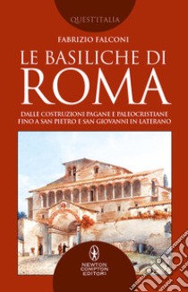 Le basiliche di Roma. Dalle costruzioni pagane e paleocristiane fino a San Pietro e San Giovanni in Laterano libro di Falconi Fabrizio