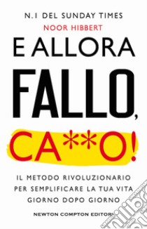 E allora fallo, c***o. Il metodo rivoluzionario per semplificare la tua vita giorno dopo giorno libro di Hibbert Noor