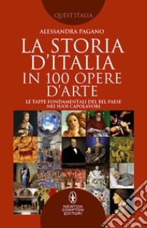 La storia D'Italia in 100 opere d'arte. Le tappe fondamentali del Bel Paese nei suoi capolavori libro di Pagano Alessandra