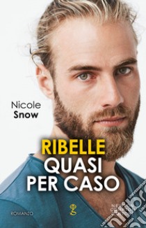 Ribelle quasi per caso libro di Snow Nicole