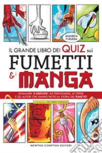 Il grande libro dei quiz sui fumetti e i manga. Domande (e risposte) sui personaggi, le opere e gli autori che hanno fatto la storia del fumetto libro di Fiamma Andrea