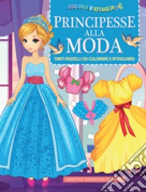 Colora E Ritaglia. Principesse Alla Moda libro