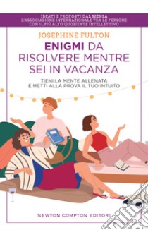 Enigmi da risolvere mentre sei in vacanza. Tieni la mente allenata e metti alla prova il tuo intuito libro di Fulton Josephine