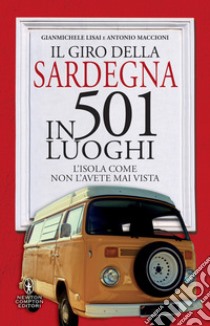 Il giro della Sardegna in 501 luoghi. L'isola come non l'avete mai vista libro di Lisai Gianmichele; Maccioni Antonio