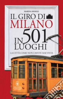 Il giro di Milano in 501 luoghi. La città come non l'avete mai vista libro di Moioli Marina