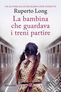 La bambina che guardava i treni partire libro di Long Ruperto