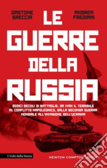 La guerre della Russia. Dodici secoli di battaglie: da Ivan il Terribile al conflitto napoleonico, dalla seconda guerra mondiale all'invasione dell'Ucraina libro di Breccia Gastone; Frediani Andrea