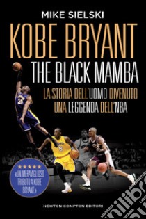 Kobe Bryant. The black mamba. La storia dell'uomo divenuto una leggenda dell'NBA libro di Sielski Mike