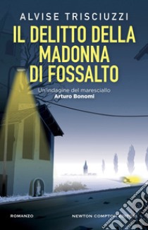 Il delitto della Madonna di Fossalto. Un'indagine del maresciallo Arturo Bonomi libro di Trisciuzzi Alvise