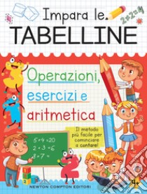 Impara le tabelline. Operazioni, esercizi e aritmetica. Il metodo più facile per cominciare a contare! libro