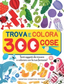 Trova e colora 300 cose. Tanti oggetti da trovare e colorare con la tua fantasia! libro