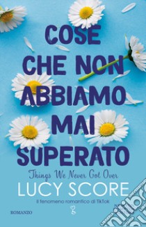 Cose che non abbiamo mai superato. Things we never got over libro di Score Lucy