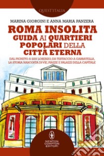 Roma insolita. Guida ai quartieri popolari della Città Eterna. Dal Pigneto a San Lorenzo, da Testaccio a Garbatella, la storia nascosta di vie, piazze e palazzi della Capitale libro di Giorgini Marina; Panzera Anna Maria