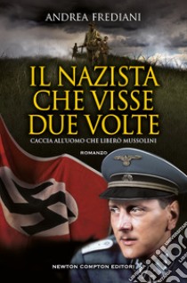 Il nazista che visse due volte. Caccia all'uomo che liberò Mussolini libro di Frediani Andrea