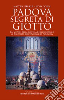 Padova segreta di Giotto. Dai misteri della Cappella degli Scrovegni al racconto dell'età dell'oro padovana libro di Strukul Matteo; Gorgi Silvia