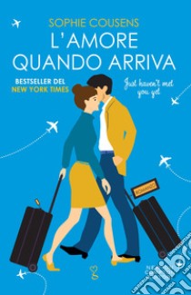 L'amore quando arriva. Just haven't met you yet libro di Cousens Sophie