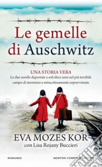 Le gemelle di Auschwitz. Una storia vera. Le due sorelle deportate a soli dieci anni nel più terribile campo di sterminio e miracolosamente sopravvissute libro di Mozes Kor Eva; Rojani Buccieri Lisa