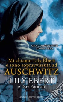 Mi chiamo Lily Ebert e sono sopravvissuta ad Auschwitz libro di Ebert Lily; Forman Dov