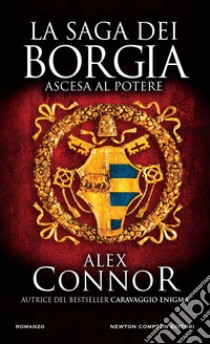 Ascesa al potere. La saga dei Borgia libro di Connor Alex