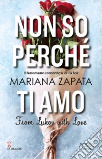 Non so perché ti amo. From Lukov with love libro di Zapata Mariana