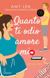 Quanto ti odio, amore mio. Set on you libro di Lea Amy