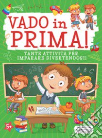 Vado in prima! Tante attività per imparare divertendosi! Ediz. illustrata libro