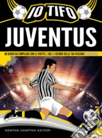 Io tifo Juventus. Un diario da compilare con le partite, i gol e i ricordi della tua passione bianconera libro