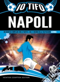 Io tifo Napoli. Un diario da compilare con le partite, i gol e i ricordi della tua passione azzurra libro