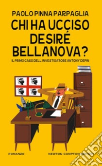 Chi ha ucciso Desiré Bellanova? Il primo caso dell'investigatore Antony Depin libro di Pinna Parpaglia Paolo