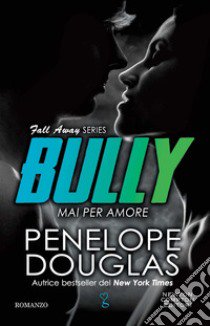 Mai per amore. Bully. The Fall Away Series libro di Douglas Penelope