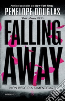 Non riesco a dimenticarti. Falling away. The Fall Away Series libro di Douglas Penelope