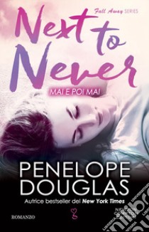 Mai e poi mai. Next to never. The Fall Away Series libro di Douglas Penelope