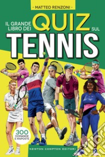 Il grande libro dei quiz sul tennis. 300 domande e risposte libro di Renzoni Matteo
