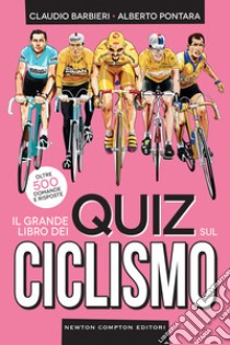 Il grande libro dei quiz sul ciclismo. Oltre 500 domande e risposte libro di Barbieri Claudio; Pontara Alberto