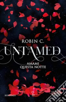 Amami questa notte. Untamed libro di Robin C.