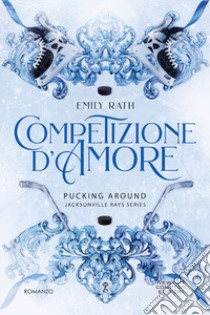 Competizione d'amore. Pucking around. Jacksonville Rays series libro di Rath Emily