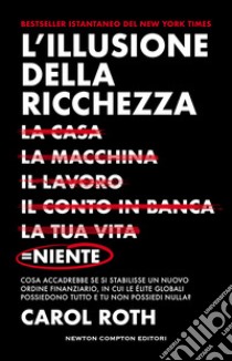 L'illusione della ricchezza. La casa, la macchina, il lavoro, il conto in banca, la tua vita = niente libro di Roth Carol