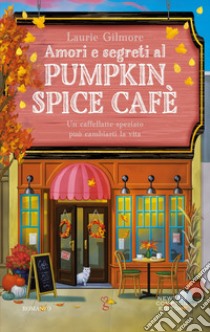 Amori e segreti al Pumpkin Spice Cafè libro di Gilmore Laurie