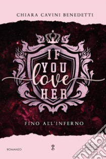 If you love her. Fino all'inferno libro di Cavini Benedetti Chiara